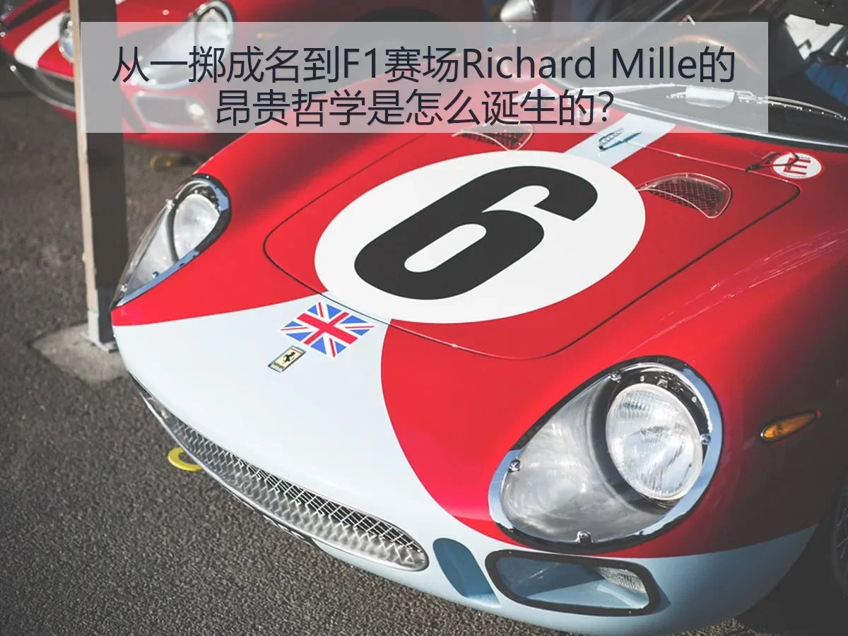 从一掷成名到F1赛场Richard Mille的昂贵哲学是怎么诞生的?